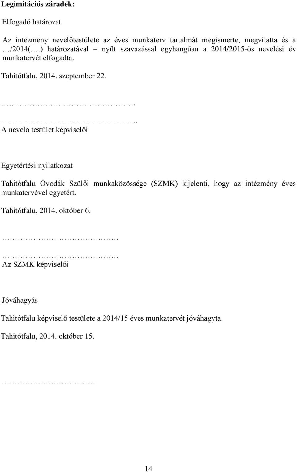 ... A nevelő testület képviselői Egyetértési nyilatkozat Tahitótfalu Óvodák Szülői munkaközössége (SZMK) kijelenti, hogy az intézmény éves