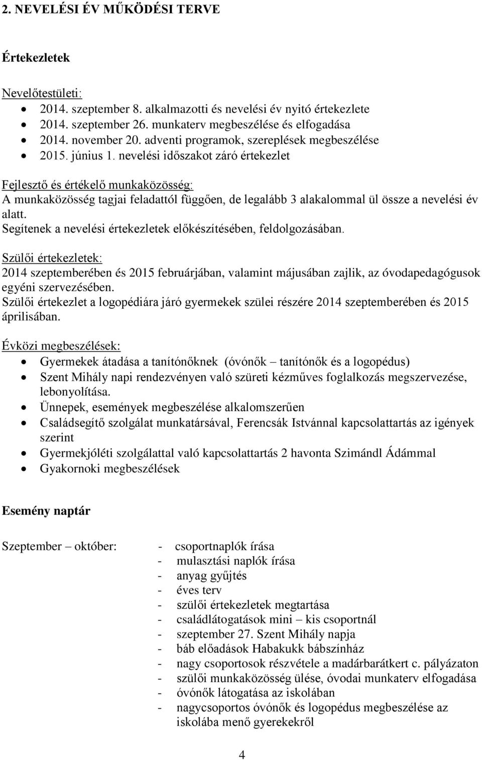 nevelési időszakot záró értekezlet Fejlesztő és értékelő munkaközösség: A munkaközösség tagjai feladattól függően, de legalább 3 alakalommal ül össze a nevelési év alatt.