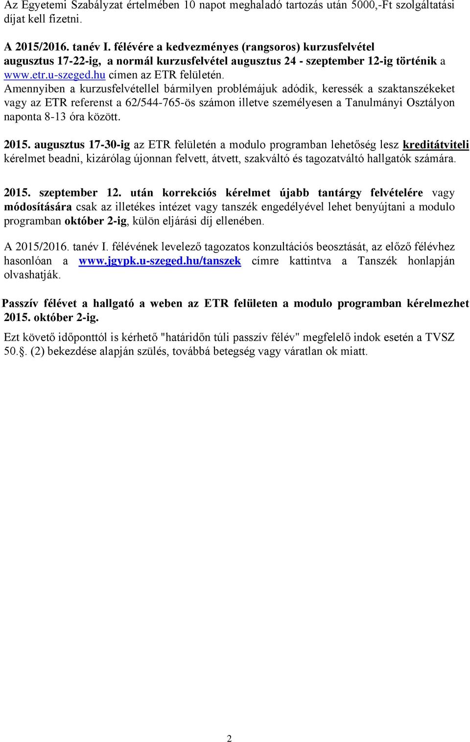 Amennyiben a kurzusfelvétellel bármilyen problémájuk adódik, keressék a szaktanszékeket vagy az ETR referenst a 62/544-765-ös számon illetve személyesen a Tanulmányi Osztályon naponta 8-13 óra között.