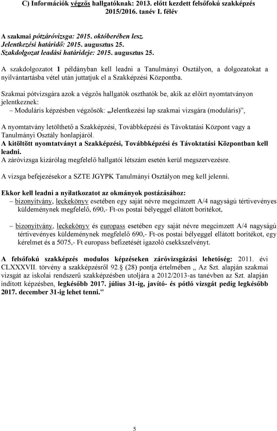 Szakmai pótvizsgára azok a végzős hallgatók oszthatók be, akik az előírt nyomtatványon jelentkeznek: Moduláris képzésben végzősök: Jelentkezési lap szakmai vizsgára (moduláris), A nyomtatvány