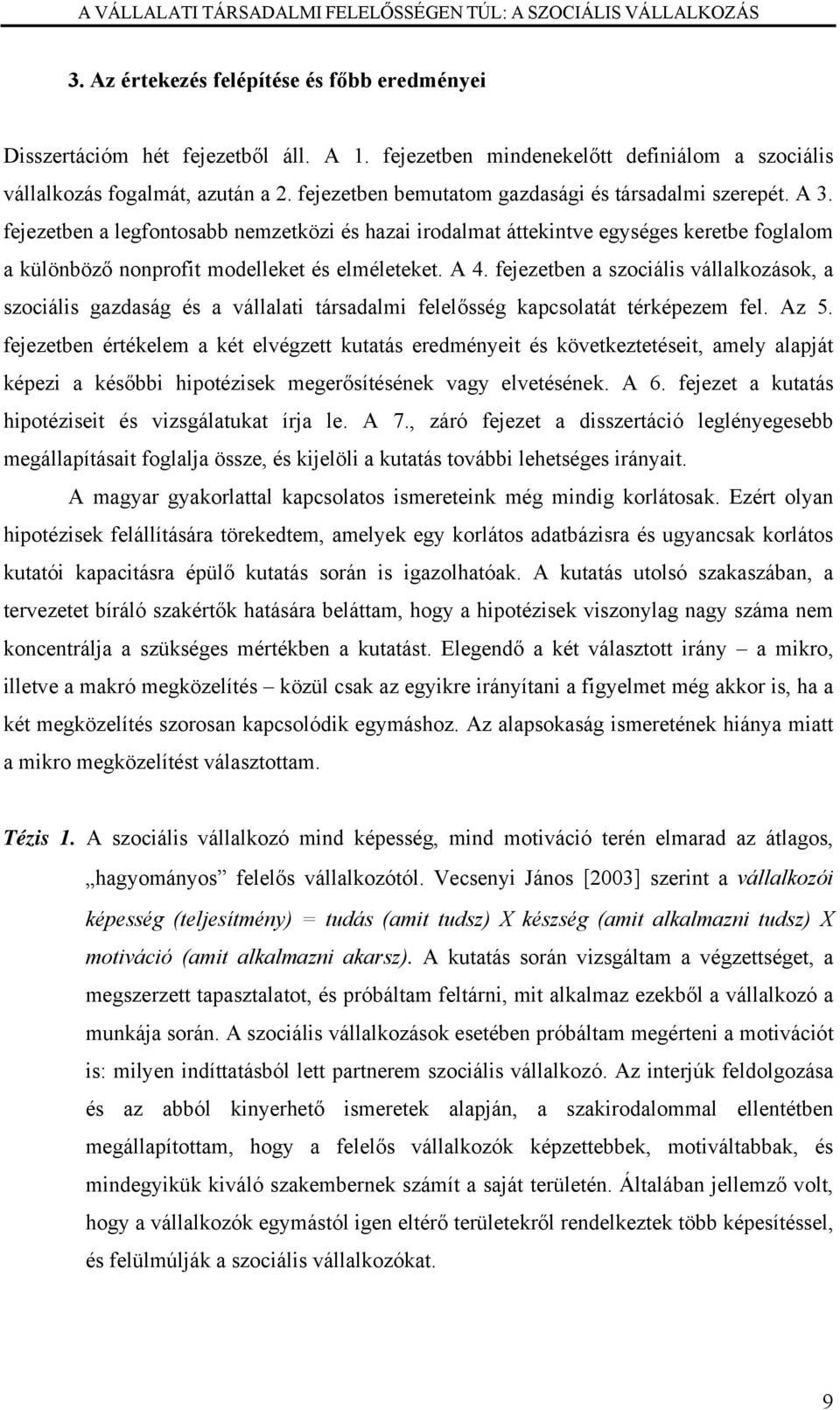 fejezetben a legfontosabb nemzetközi és hazai irodalmat áttekintve egységes keretbe foglalom a különböző nonprofit modelleket és elméleteket. A 4.