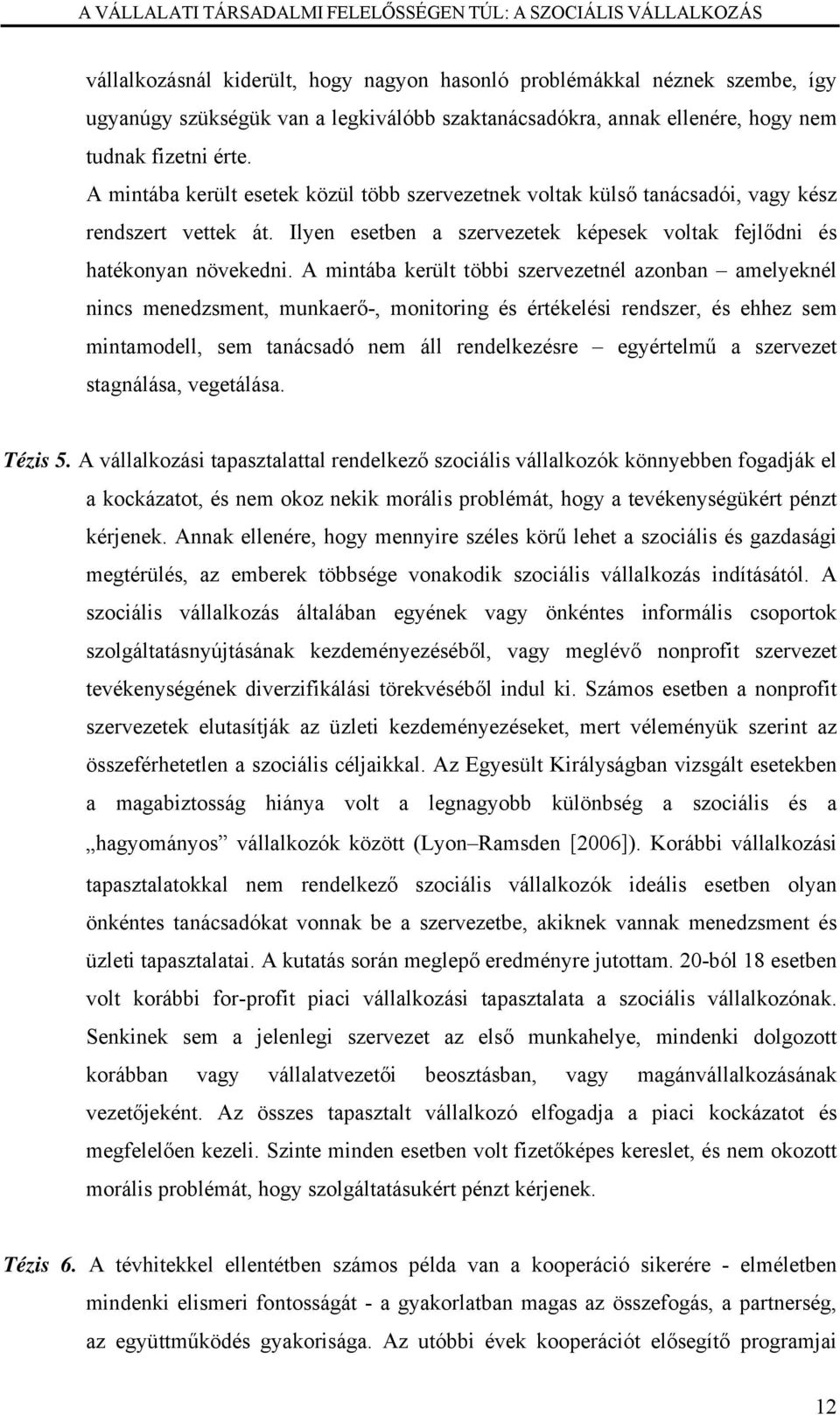 A mintába került többi szervezetnél azonban amelyeknél nincs menedzsment, munkaerő-, monitoring és értékelési rendszer, és ehhez sem mintamodell, sem tanácsadó nem áll rendelkezésre egyértelmű a