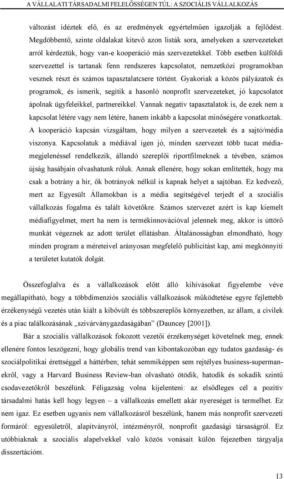 Több esetben külföldi szervezettel is tartanak fenn rendszeres kapcsolatot, nemzetközi programokban vesznek részt és számos tapasztalatcsere történt.