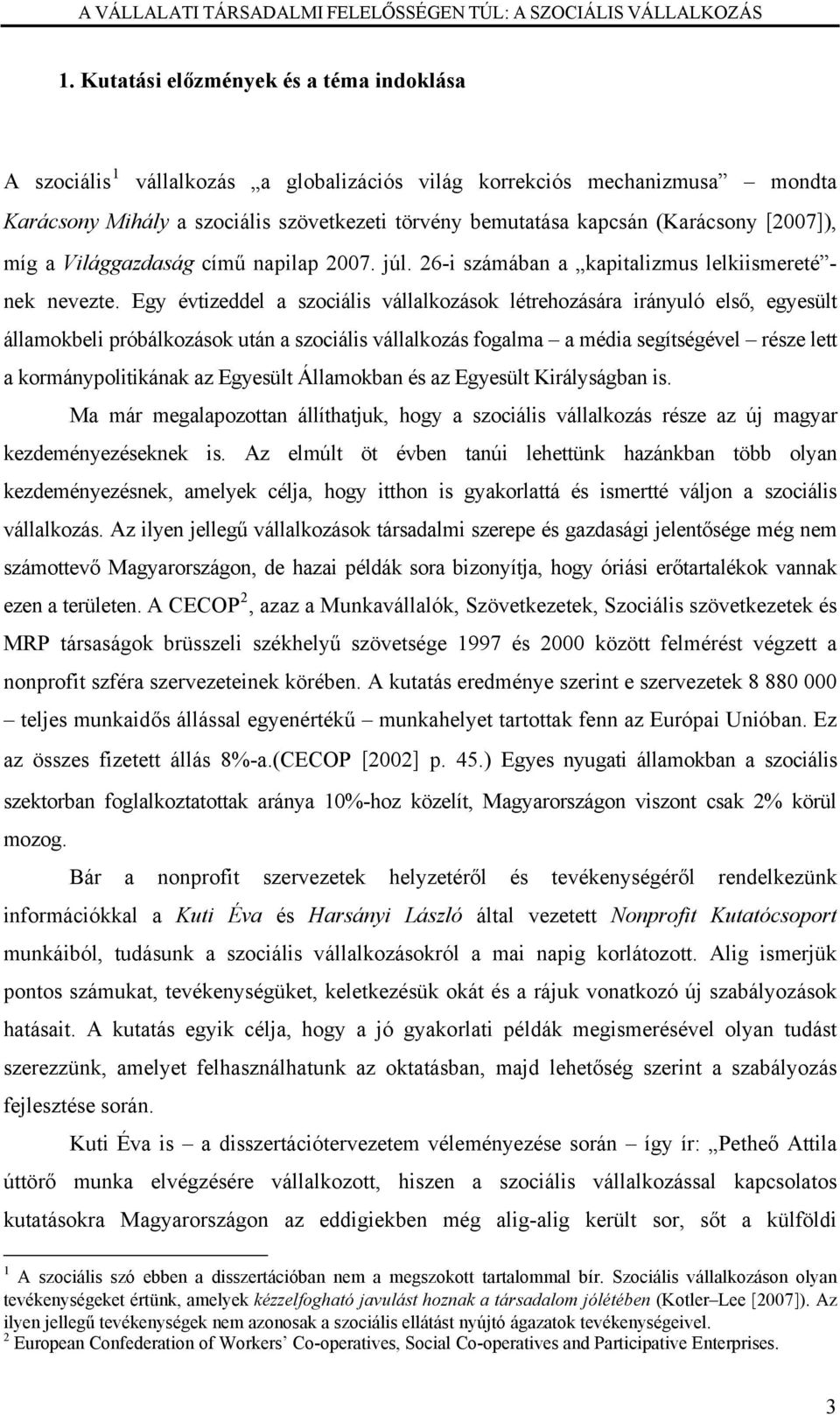 Egy évtizeddel a szociális vállalkozások létrehozására irányuló első, egyesült államokbeli próbálkozások után a szociális vállalkozás fogalma a média segítségével része lett a kormánypolitikának az