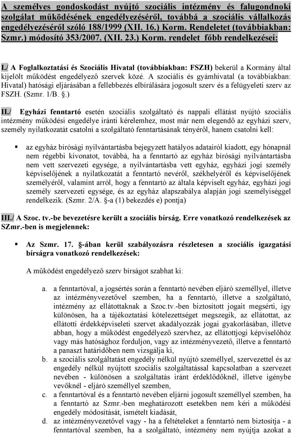 / A Foglalkoztatási és Szociális Hivatal (továbbiakban: FSZH) bekerül a Kormány által kijelölt működést engedélyező szervek közé.