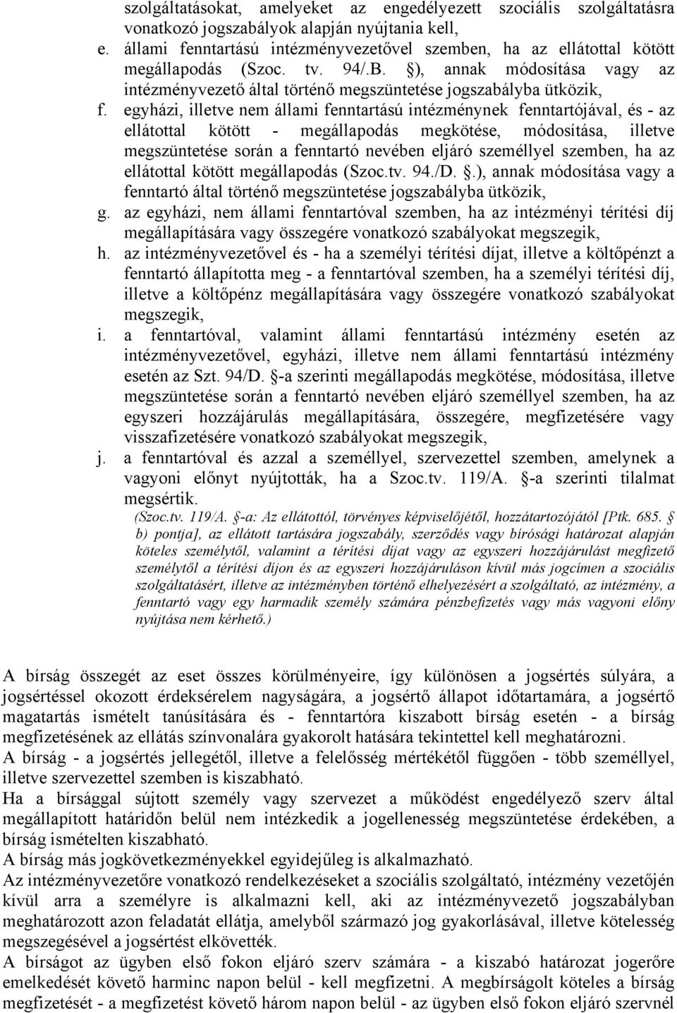 egyházi, illetve nem állami fenntartású intézménynek fenntartójával, és - az ellátottal kötött - megállapodás megkötése, módosítása, illetve megszüntetése során a fenntartó nevében eljáró személlyel