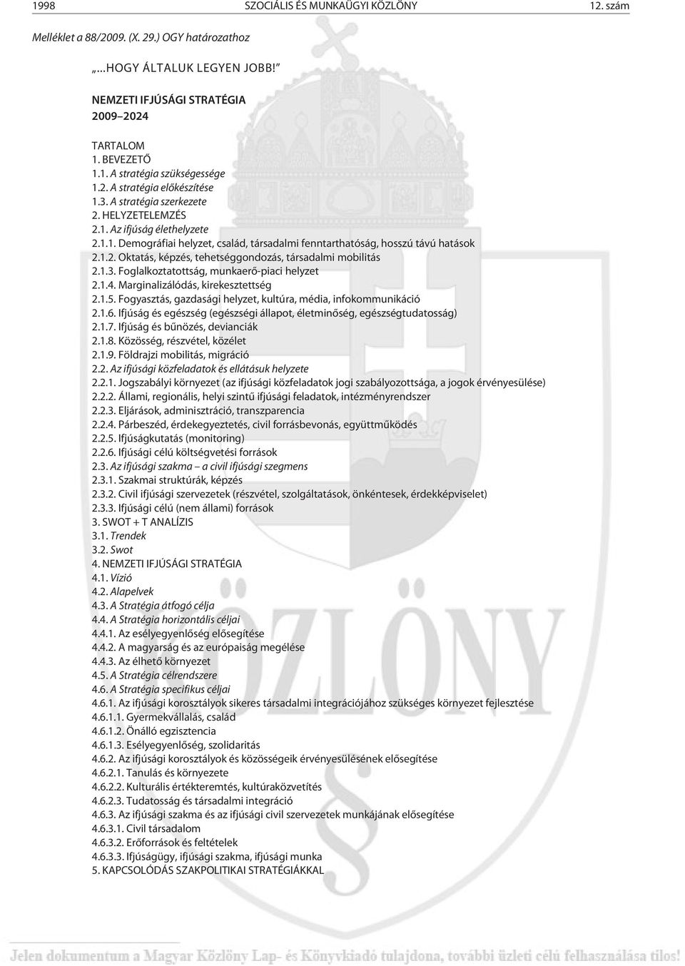 1.3. Foglalkoztatottság, munkaerõ-piaci helyzet 2.1.4. Marginalizálódás, kirekesztettség 2.1.5. Fogyasztás, gazdasági helyzet, kultúra, média, infokommunikáció 2.1.6.