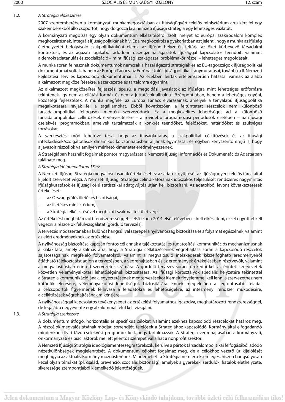 A kormányzati megbízás egy olyan dokumentum elkészítésérõl szólt, melyet az európai szakirodalom komplex megközelítésnek, integrált ifjúságpolitikának hív.