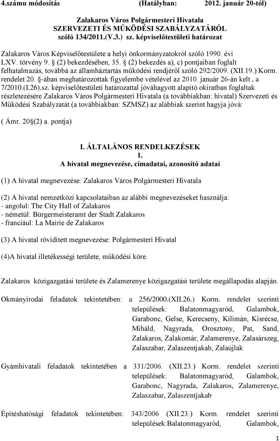 (2) bekezdés a), c) pontjaiban foglalt felhatalmazás, továbbá az államháztartás működési rendjéről szóló 292/2009. (XII.19.) Korm. rendelet 20. -ában meghatározottak figyelembe vételével az 2010.