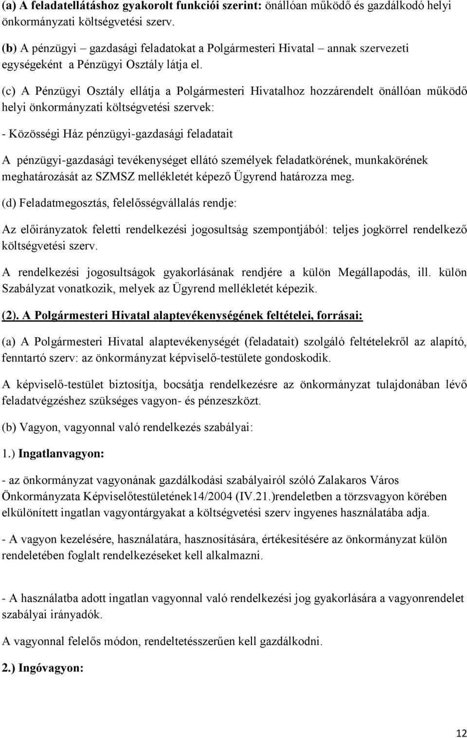 (c) A Pénzügyi Osztály ellátja a Polgármesteri Hivatalhoz hozzárendelt önállóan működő helyi önkormányzati költségvetési szervek: - Közösségi Ház pénzügyi-gazdasági feladatait A pénzügyi-gazdasági