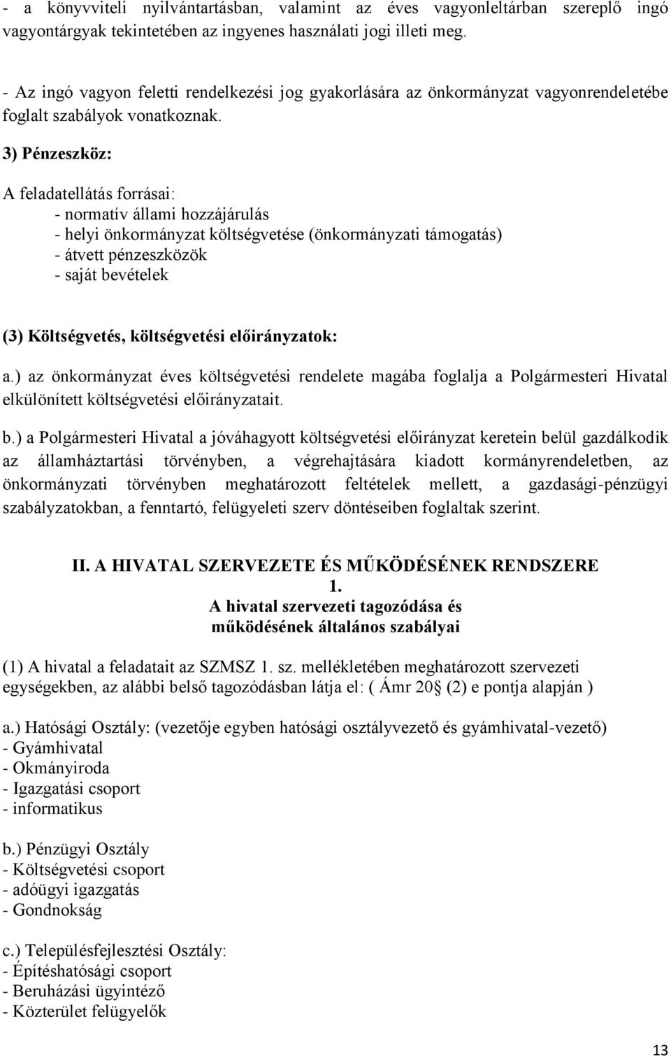 3) Pénzeszköz: A feladatellátás forrásai: - normatív állami hozzájárulás - helyi önkormányzat költségvetése (önkormányzati támogatás) - átvett pénzeszközök - saját bevételek (3) Költségvetés,