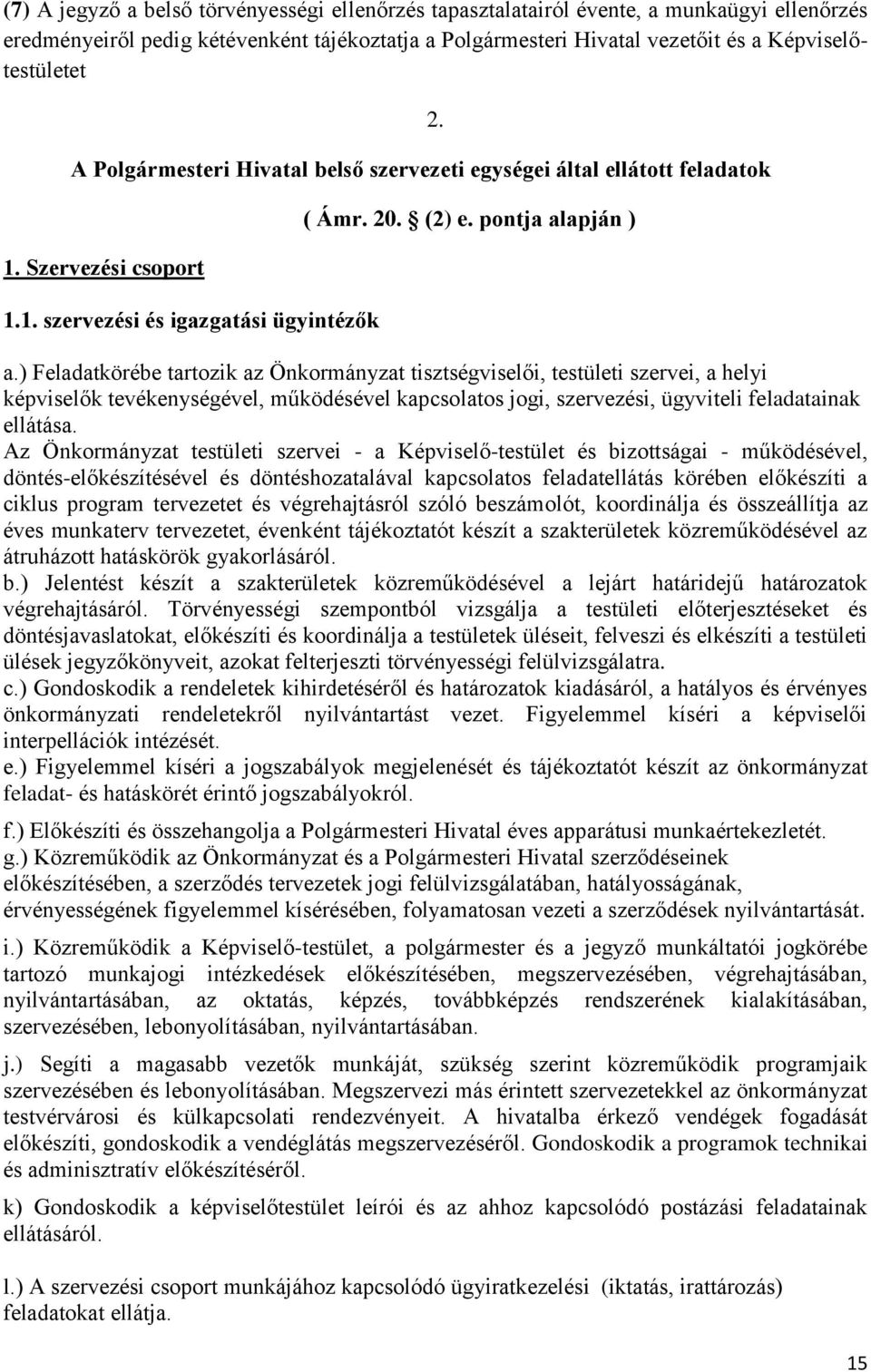 ) Feladatkörébe tartozik az Önkormányzat tisztségviselői, testületi szervei, a helyi képviselők tevékenységével, működésével kapcsolatos jogi, szervezési, ügyviteli feladatainak ellátása.