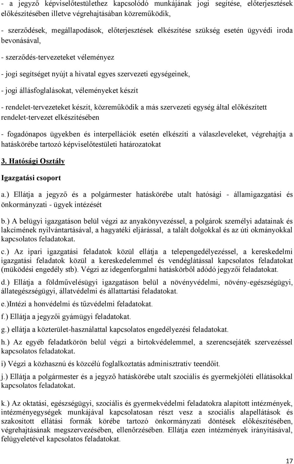 rendelet-tervezeteket készít, közreműködik a más szervezeti egység által előkészített rendelet-tervezet elkészítésében - fogadónapos ügyekben és interpellációk esetén elkészíti a válaszleveleket,