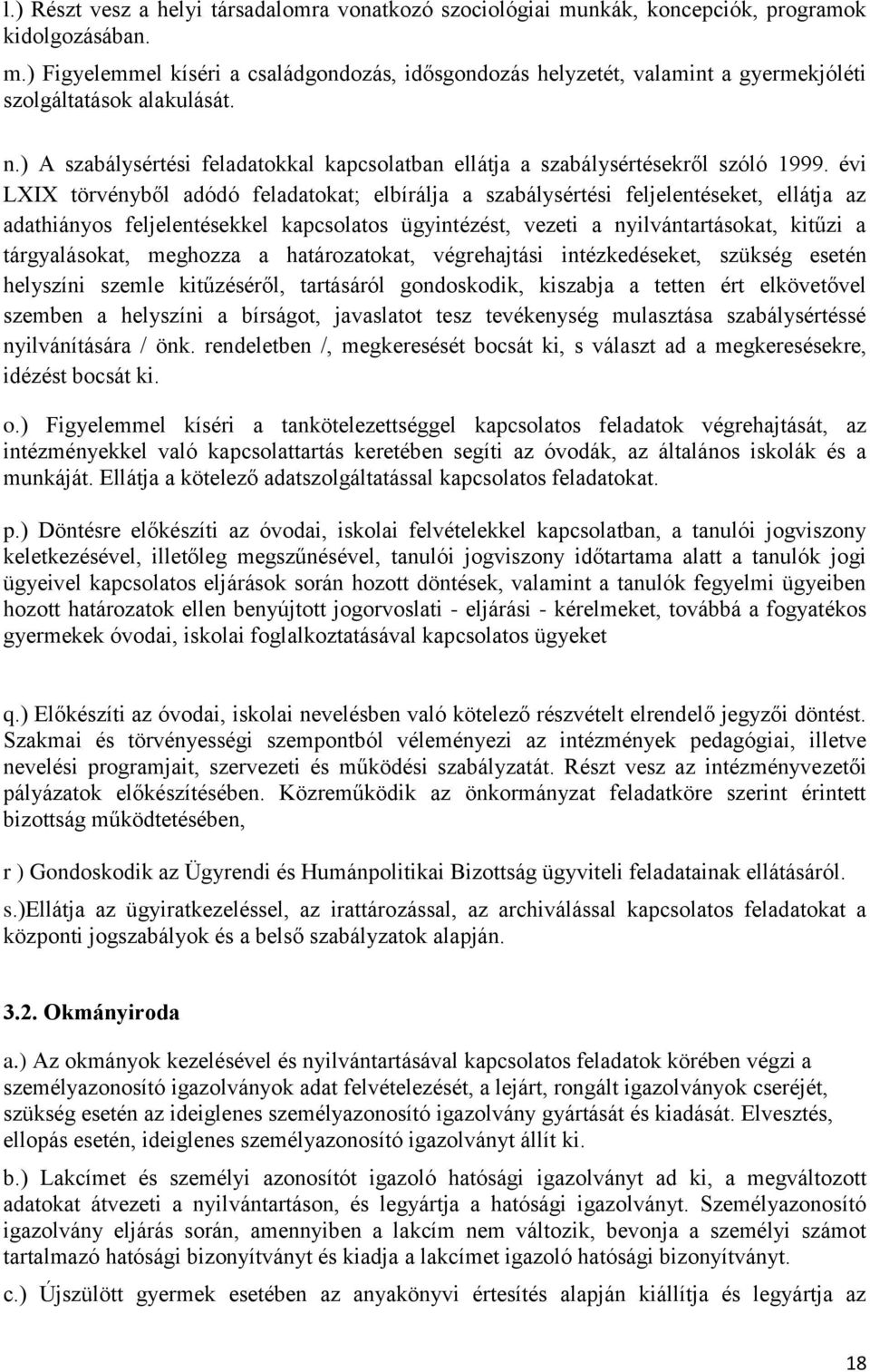 évi LXIX törvényből adódó feladatokat; elbírálja a szabálysértési feljelentéseket, ellátja az adathiányos feljelentésekkel kapcsolatos ügyintézést, vezeti a nyilvántartásokat, kitűzi a tárgyalásokat,