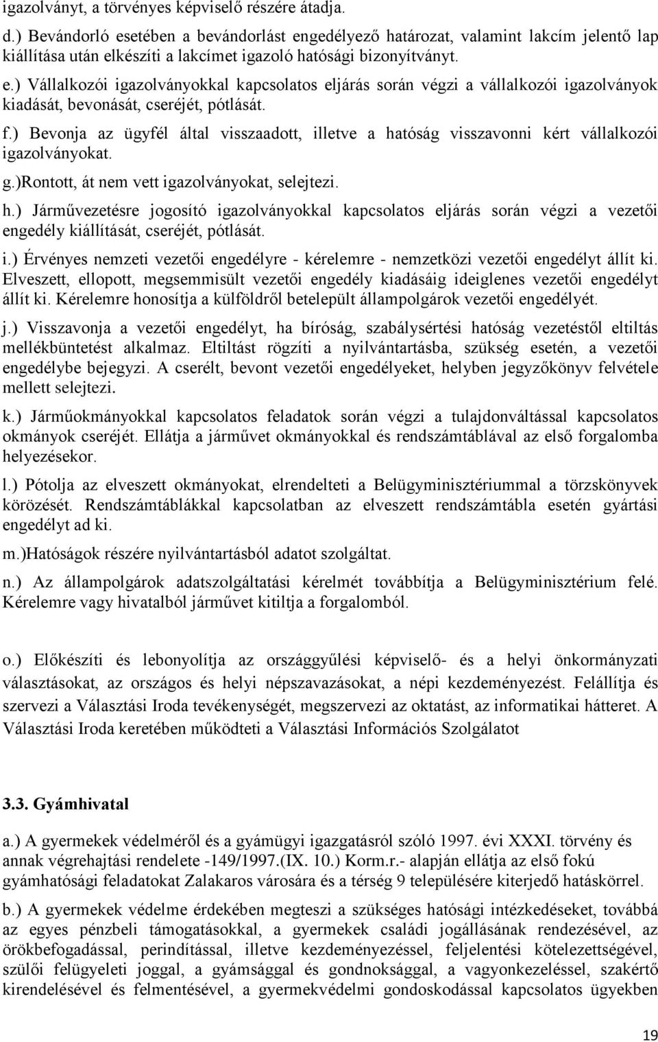 f.) Bevonja az ügyfél által visszaadott, illetve a hatóság visszavonni kért vállalkozói igazolványokat. g.)rontott, át nem vett igazolványokat, selejtezi. h.) Járművezetésre jogosító igazolványokkal kapcsolatos eljárás során végzi a vezetői engedély kiállítását, cseréjét, pótlását.