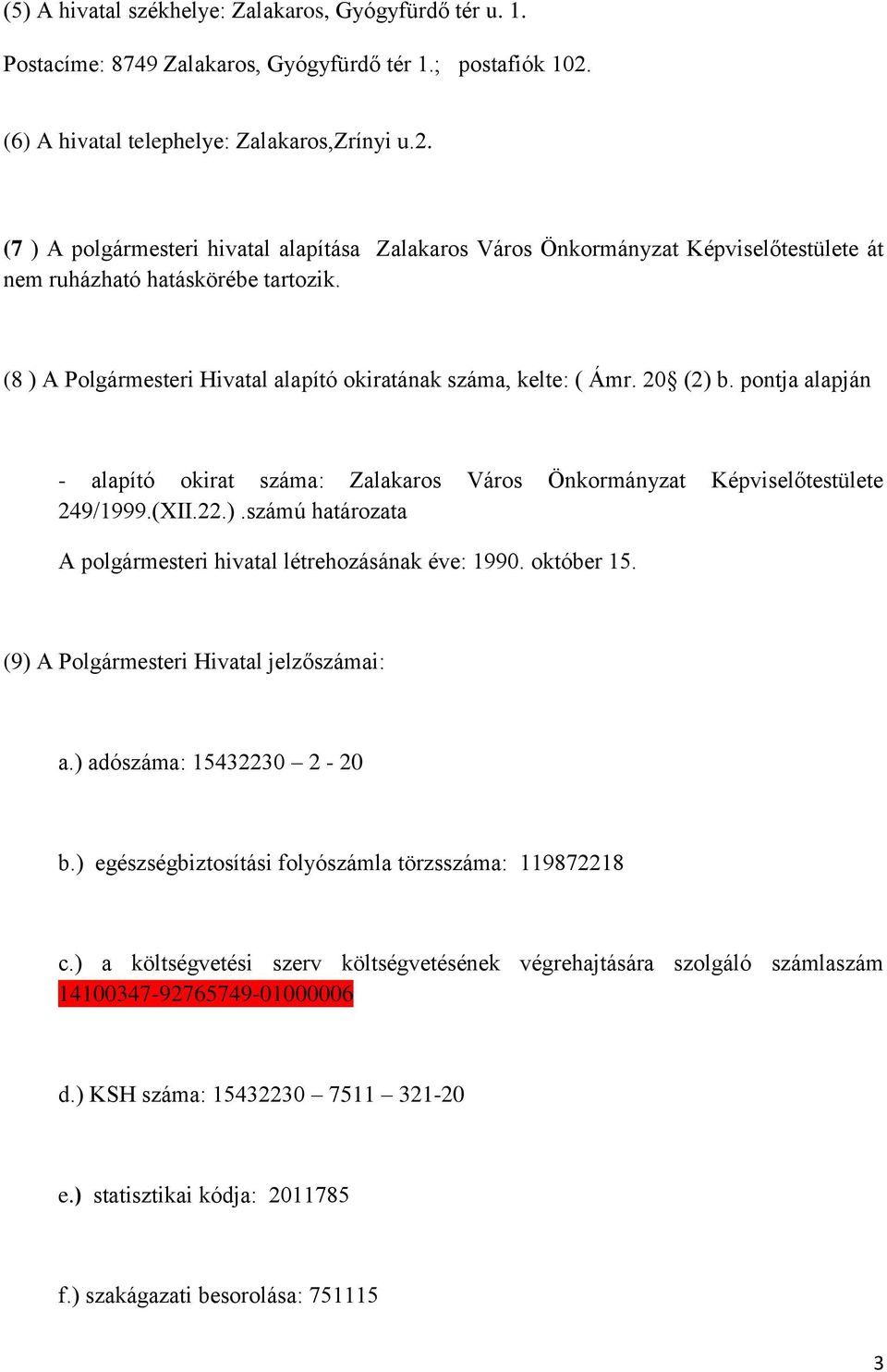 (8 ) A Polgármesteri Hivatal alapító okiratának száma, kelte: ( Ámr. 20 (2) b. pontja alapján - alapító okirat száma: Zalakaros Város Önkormányzat Képviselőtestülete 249/1999.(XII.22.).számú határozata A polgármesteri hivatal létrehozásának éve: 1990.