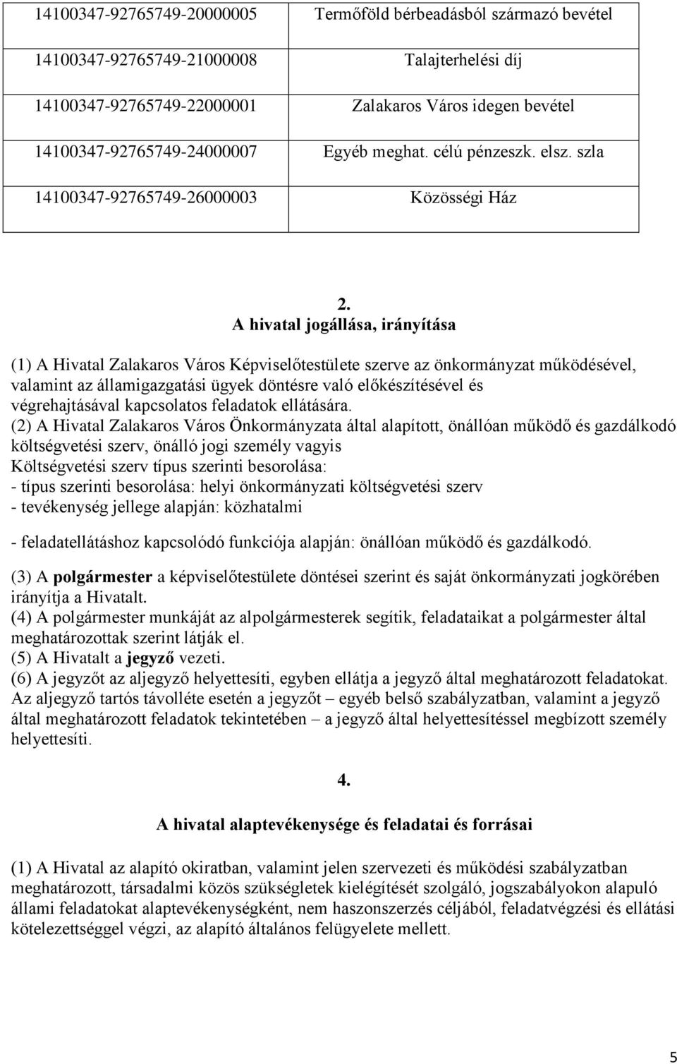 A hivatal jogállása, irányítása (1) A Hivatal Zalakaros Város Képviselőtestülete szerve az önkormányzat működésével, valamint az államigazgatási ügyek döntésre való előkészítésével és végrehajtásával