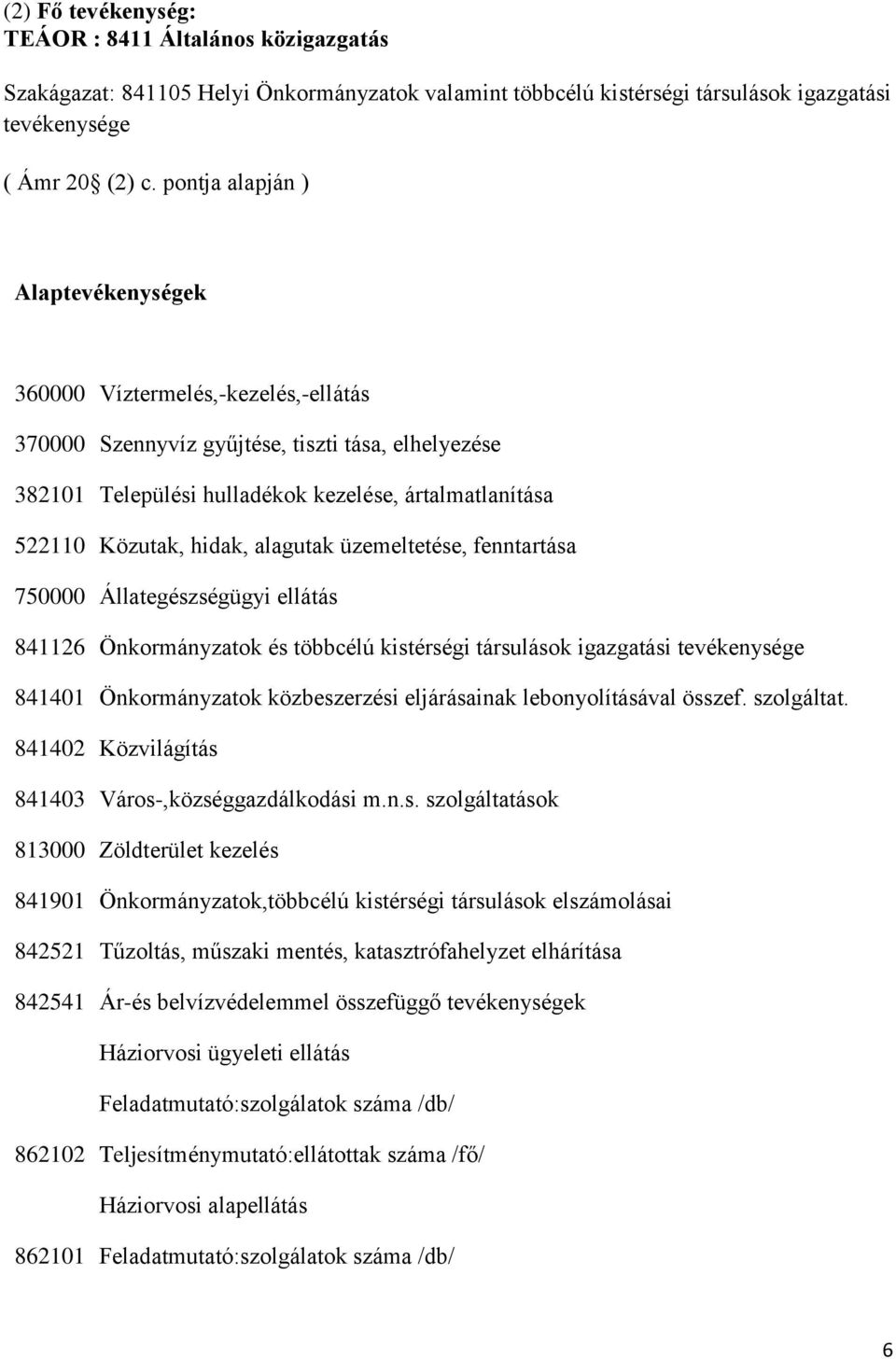 hidak, alagutak üzemeltetése, fenntartása 750000 Állategészségügyi ellátás 841126 Önkormányzatok és többcélú kistérségi társulások igazgatási tevékenysége 841401 Önkormányzatok közbeszerzési