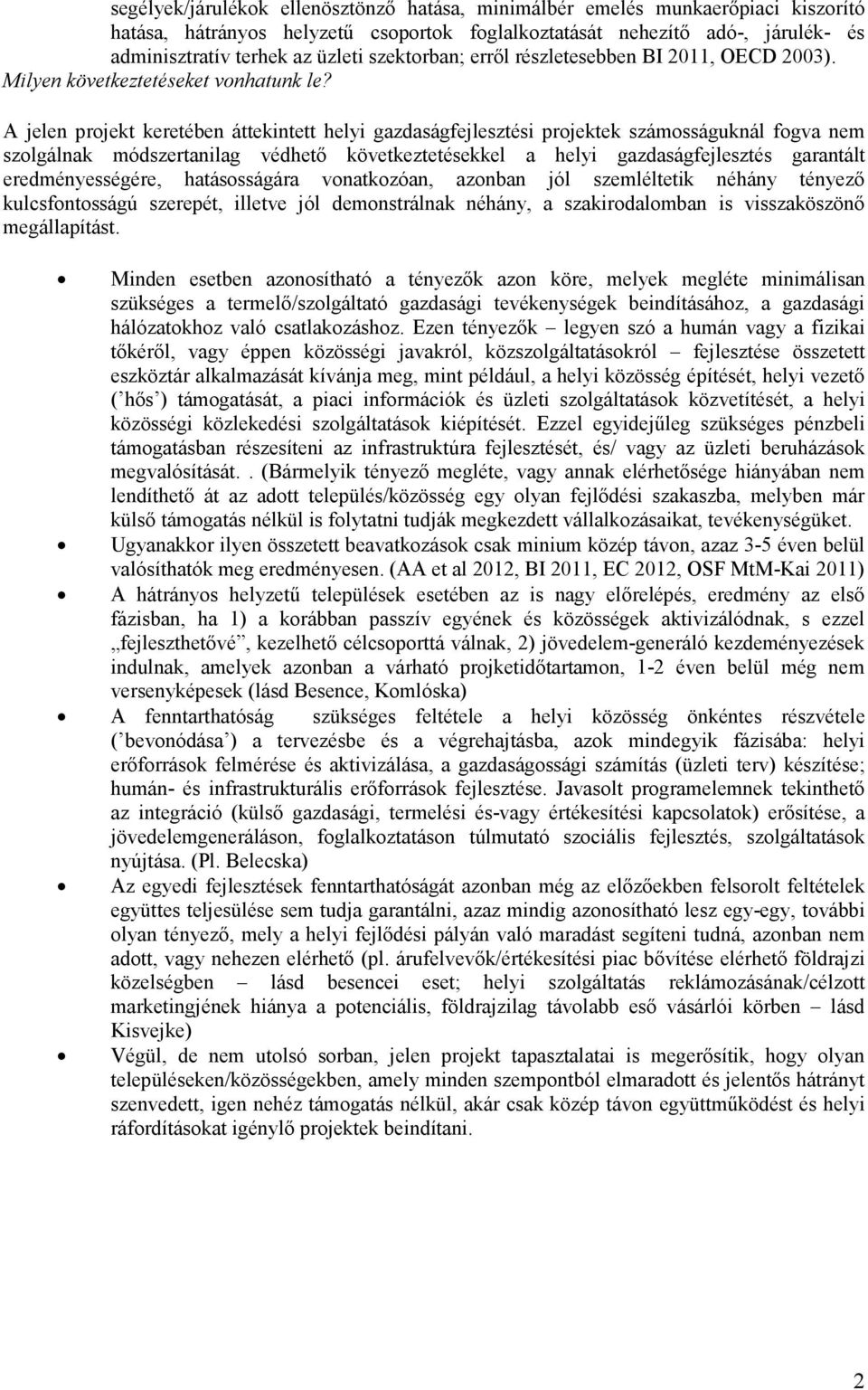 A jelen projekt keretében áttekintett helyi gazdaságfejlesztési projektek számosságuknál fogva nem szolgálnak módszertanilag védhetı következtetésekkel a helyi gazdaságfejlesztés garantált