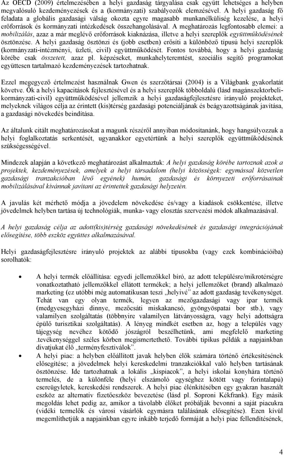 A meghatározás legfontosabb elemei: a mobilizálás, azaz a már meglévı erıforrások kiaknázása, illetve a helyi szereplık együttmőködésének ösztönzése.