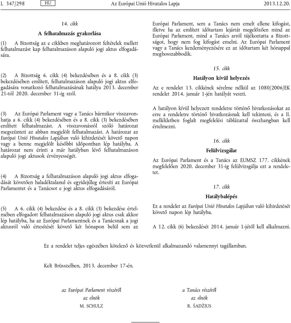 cikk (4) bekezdésében és a 8. cikk (3) bekezdésében említett, felhatalmazáson alapuló jogi aktus elfogadására vonatkozó felhatalmazásának hatálya 2013. december 21-tól 2020. december 31-ig szól.