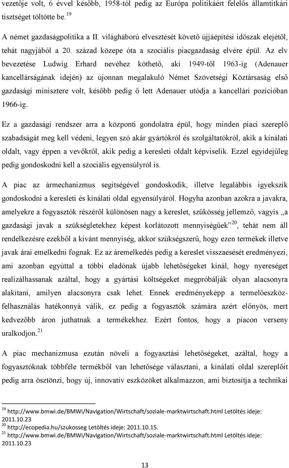 Az elv bevezetése Ludwig Erhard nevéhez köthető, aki 1949-től 1963-ig (Adenauer kancellárságának idején) az újonnan megalakuló Német Szövetségi Köztársaság első gazdasági minisztere volt, később