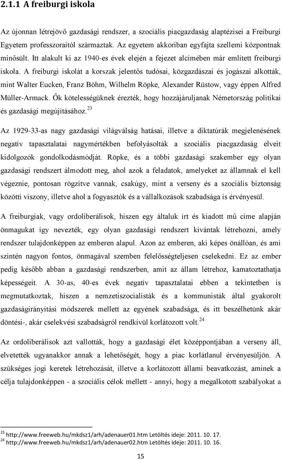 A freiburgi iskolát a korszak jelentős tudósai, közgazdászai és jogászai alkották, mint Walter Eucken, Franz Böhm, Wilhelm Röpke, Alexander Rüstow, vagy éppen Alfred Müller-Armack.