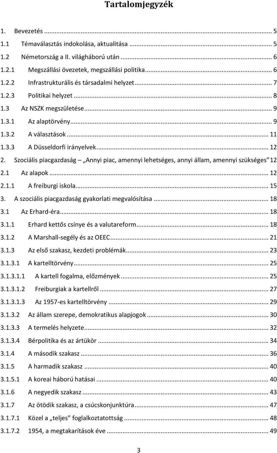 Szociális piacgazdaság Annyi piac, amennyi lehetséges, annyi állam, amennyi szükséges 12 2.1 Az alapok... 12 2.1.1 A freiburgi iskola... 15 3. A szociális piacgazdaság gyakorlati megvalósítása... 18 3.