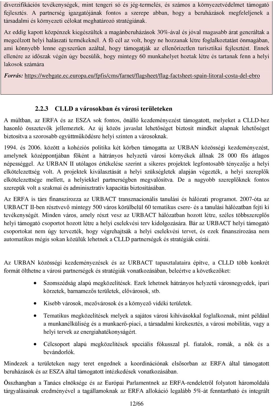 Az eddig kapott közpénzek kiegészültek a magánberuházások 30%-ával és jóval magasabb árat generáltak a megcélzott helyi halászati termékeknél.