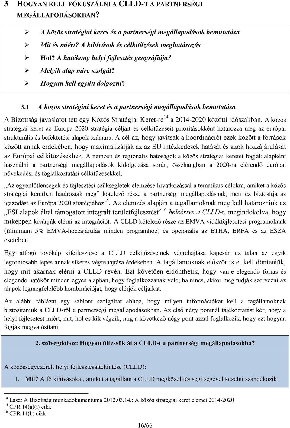 1 A közös stratégiai keret és a partnerségi megállapodások bemutatása A Bizottság javaslatot tett egy Közös Stratégiai Keret-re 14 a 2014-2020 közötti időszakban.