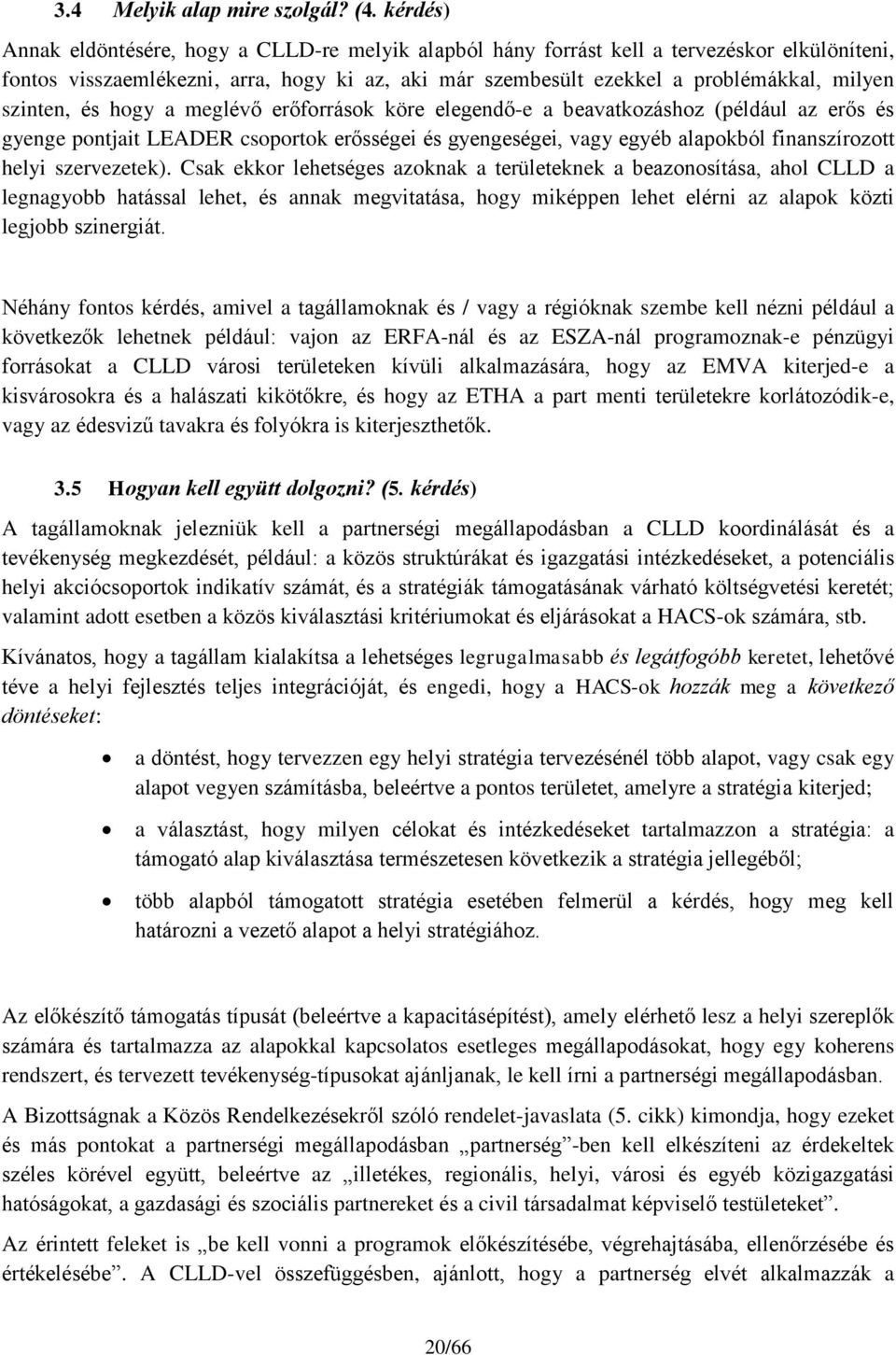 szinten, és hogy a meglévő erőforrások köre elegendő-e a beavatkozáshoz (például az erős és gyenge pontjait LEADER csoportok erősségei és gyengeségei, vagy egyéb alapokból finanszírozott helyi