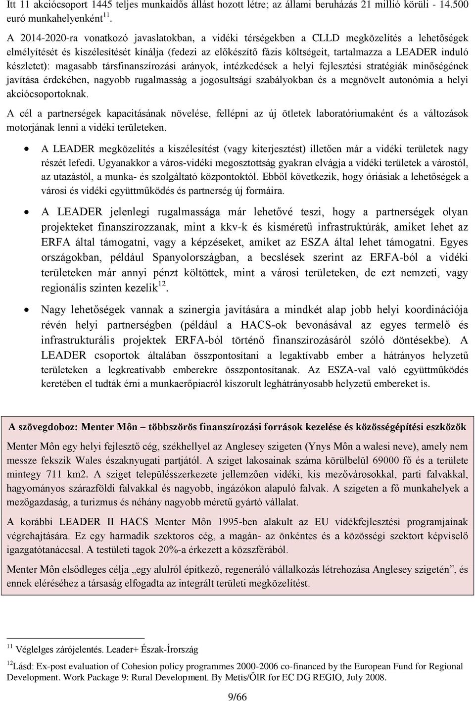 induló készletet): magasabb társfinanszírozási arányok, intézkedések a helyi fejlesztési stratégiák minőségének javítása érdekében, nagyobb rugalmasság a jogosultsági szabályokban és a megnövelt