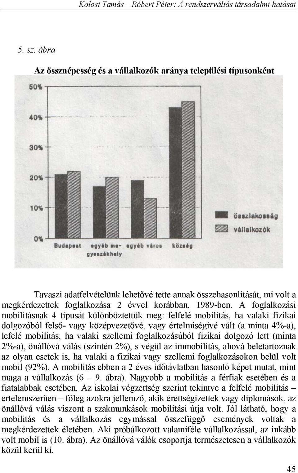 A foglalkozási mobilitásnak 4 típusát különböztettük meg: felfelé mobilitás, ha valaki fizikai dolgozóból felső- vagy középvezetővé, vagy értelmiségivé vált (a minta 4%-a), lefelé mobilitás, ha