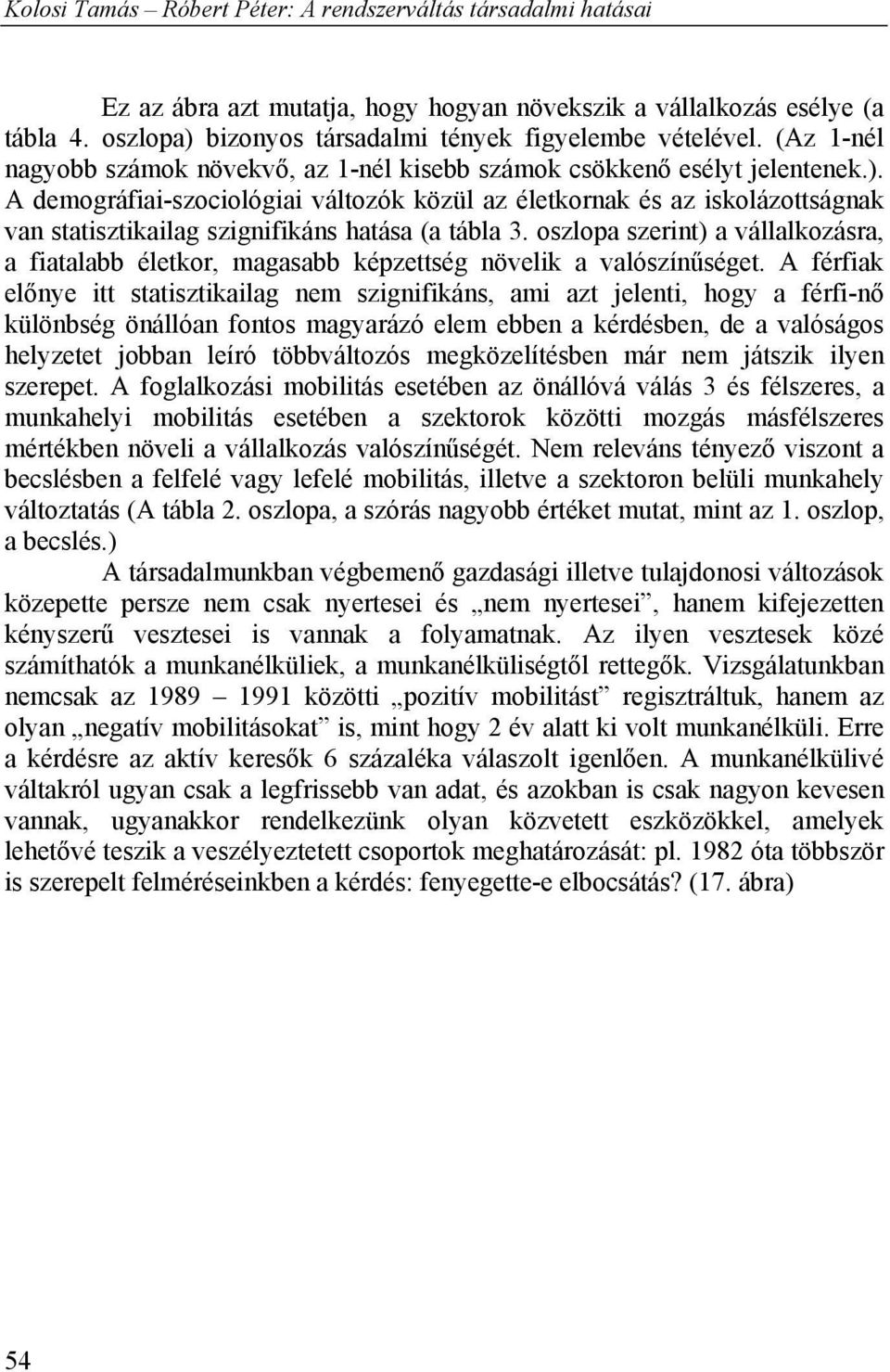 A demográfiai-szociológiai változók közül az életkornak és az iskolázottságnak van statisztikailag szignifikáns hatása (a tábla 3.