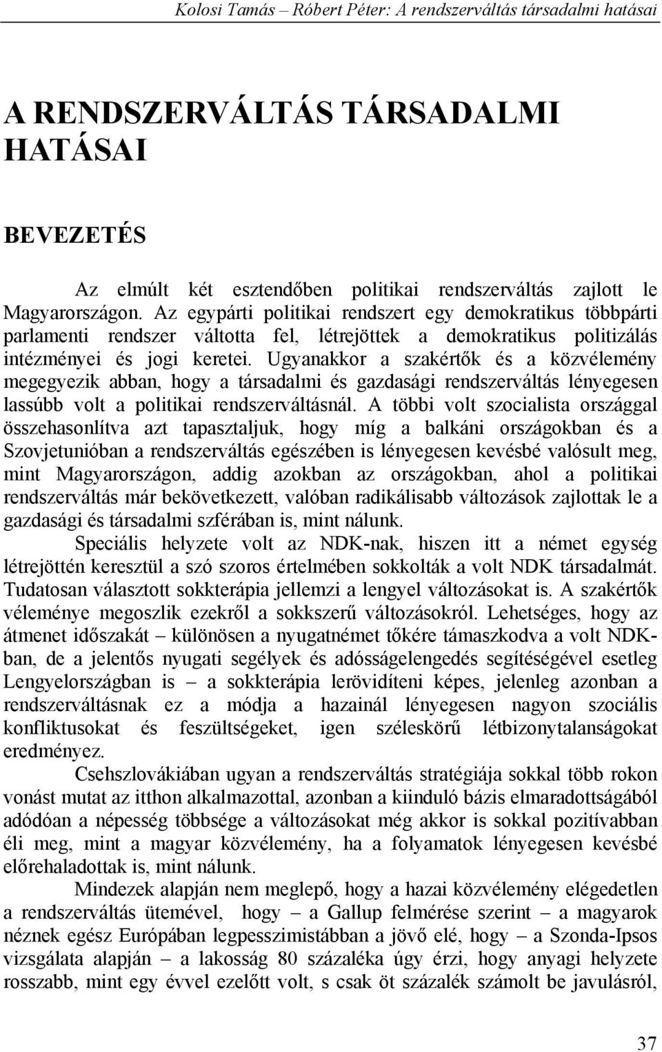 Ugyanakkor a szakértők és a közvélemény megegyezik abban, hogy a társadalmi és gazdasági rendszerváltás lényegesen lassúbb volt a politikai rendszerváltásnál.