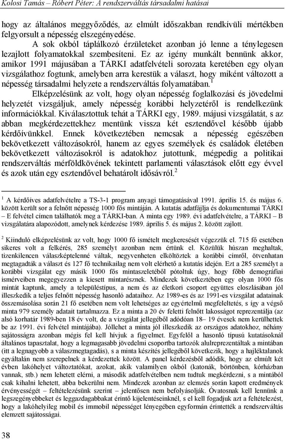 Ez az igény munkált bennünk akkor, amikor 1991 májusában a TÁRKI adatfelvételi sorozata keretében egy olyan vizsgálathoz fogtunk, amelyben arra kerestük a választ, hogy miként változott a népesség