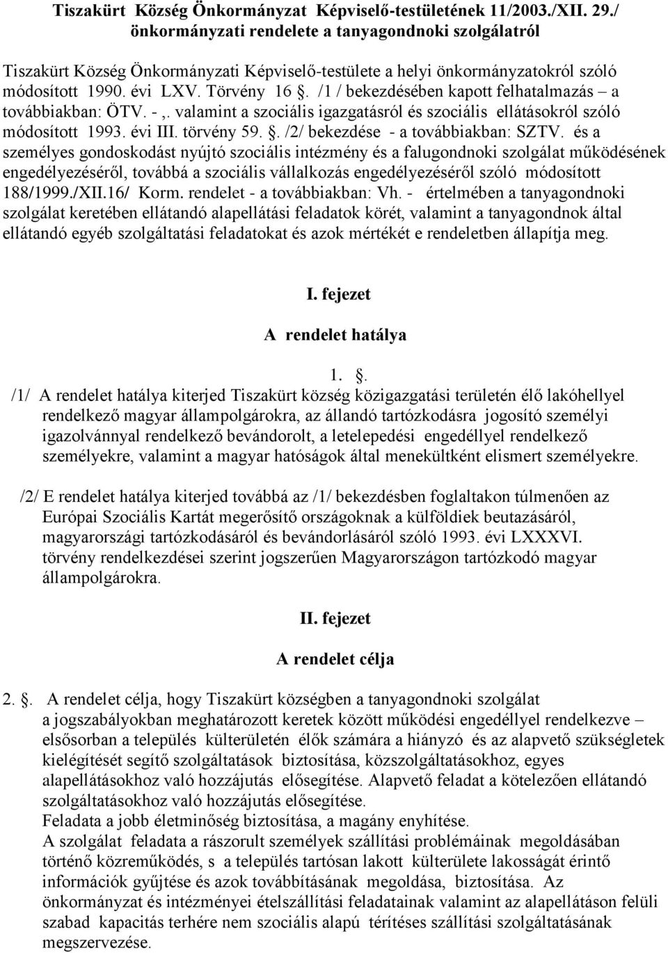 /1 / bekezdésében kapott felhatalmazás a továbbiakban: ÖTV. -,. valamint a szociális igazgatásról és szociális ellátásokról szóló módosított 1993. évi III. törvény 59.