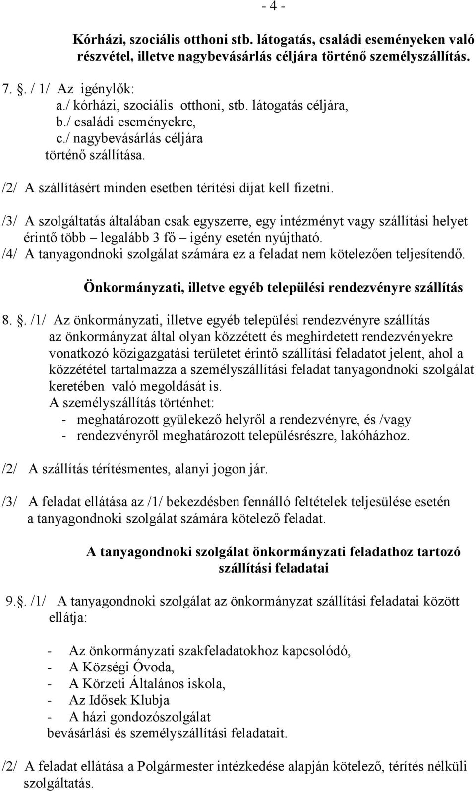 /3/ A szolgáltatás általában csak egyszerre, egy intézményt vagy szállítási helyet érintő több legalább 3 fő igény esetén nyújtható.