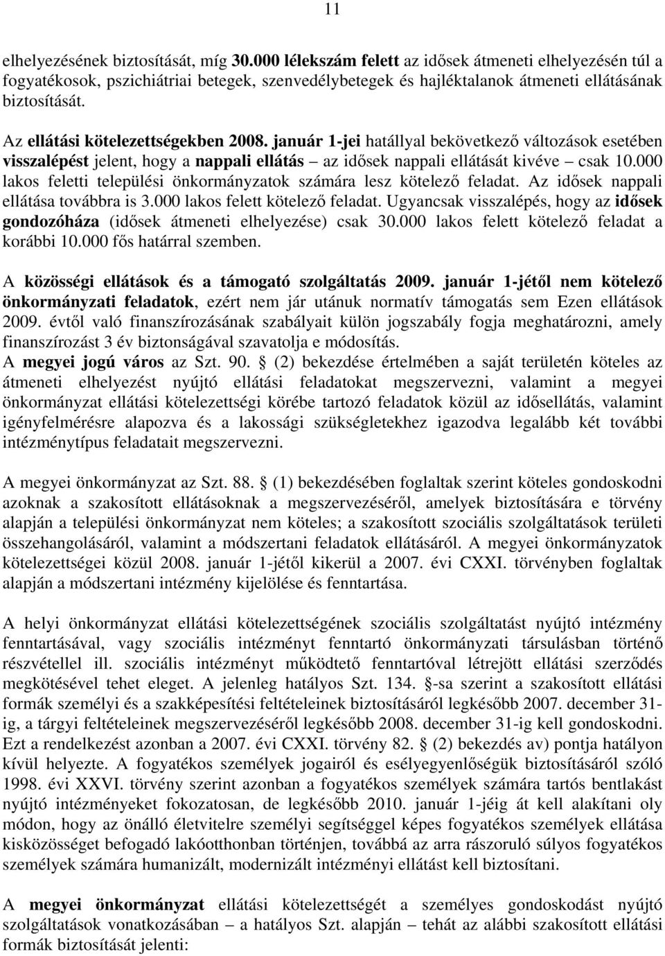 Az ellátási kötelezettségekben 2008. január 1-jei hatállyal bekövetkező változások esetében visszalépést jelent, hogy a nappali ellátás az idősek nappali ellátását kivéve csak 10.