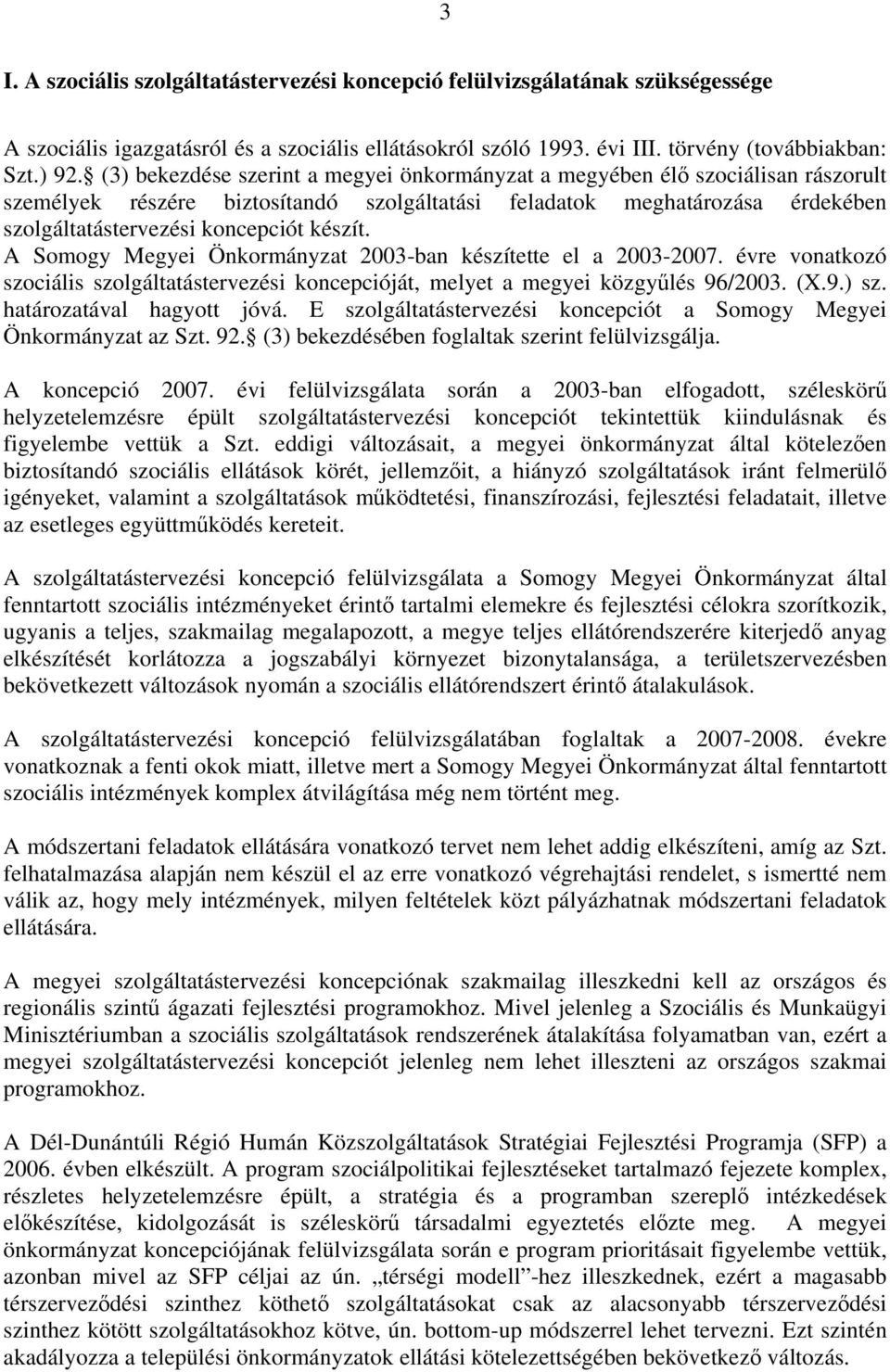 A Somogy Megyei Önkormányzat 2003-ban készítette el a 2003-2007. évre vonatkozó szociális szolgáltatástervezési koncepcióját, melyet a megyei közgyűlés 96/2003. (X.9.) sz. határozatával hagyott jóvá.