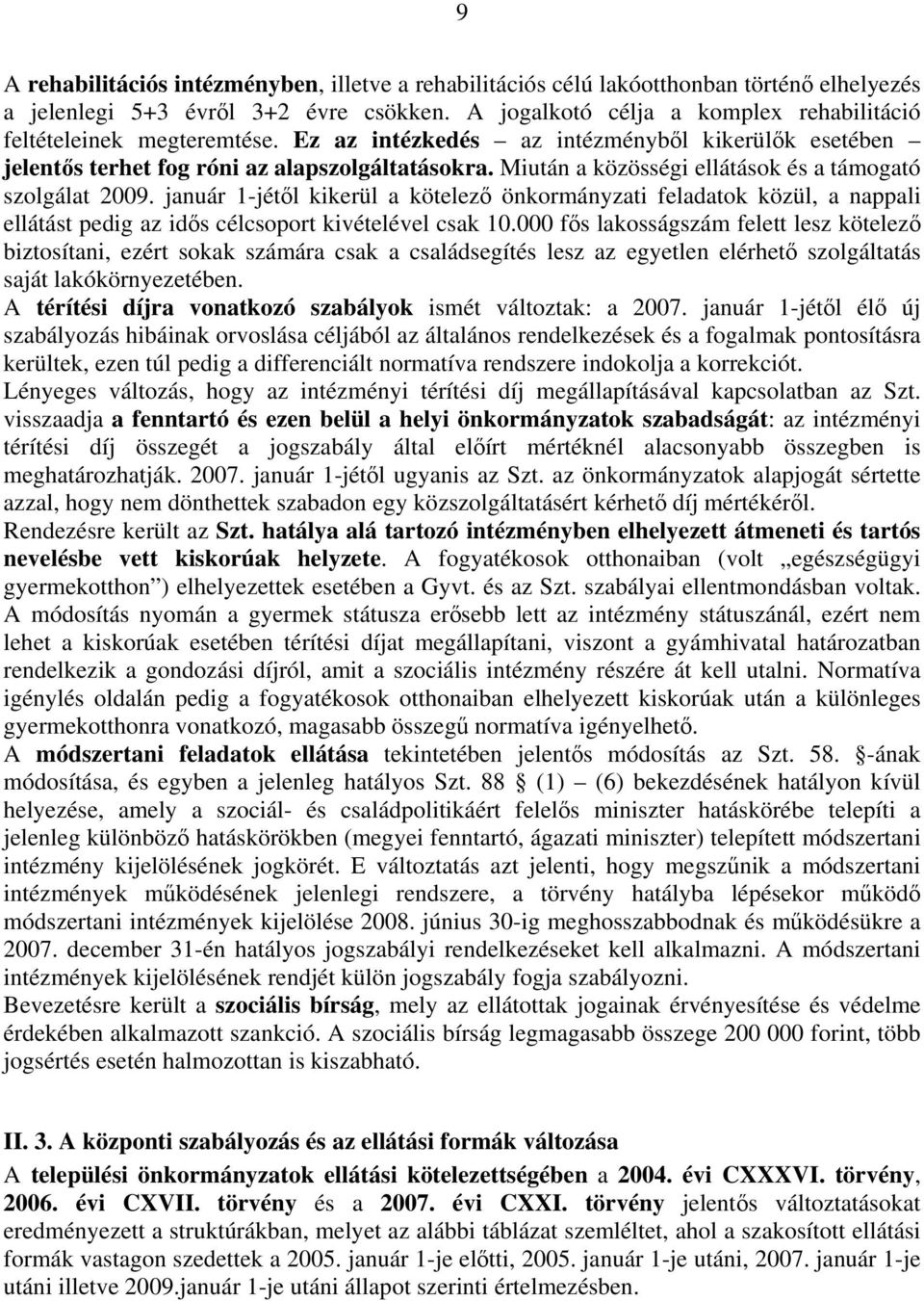 Miután a közösségi ellátások és a támogató szolgálat 2009. január 1-jétől kikerül a kötelező önkormányzati feladatok közül, a nappali ellátást pedig az idős célcsoport kivételével csak 10.