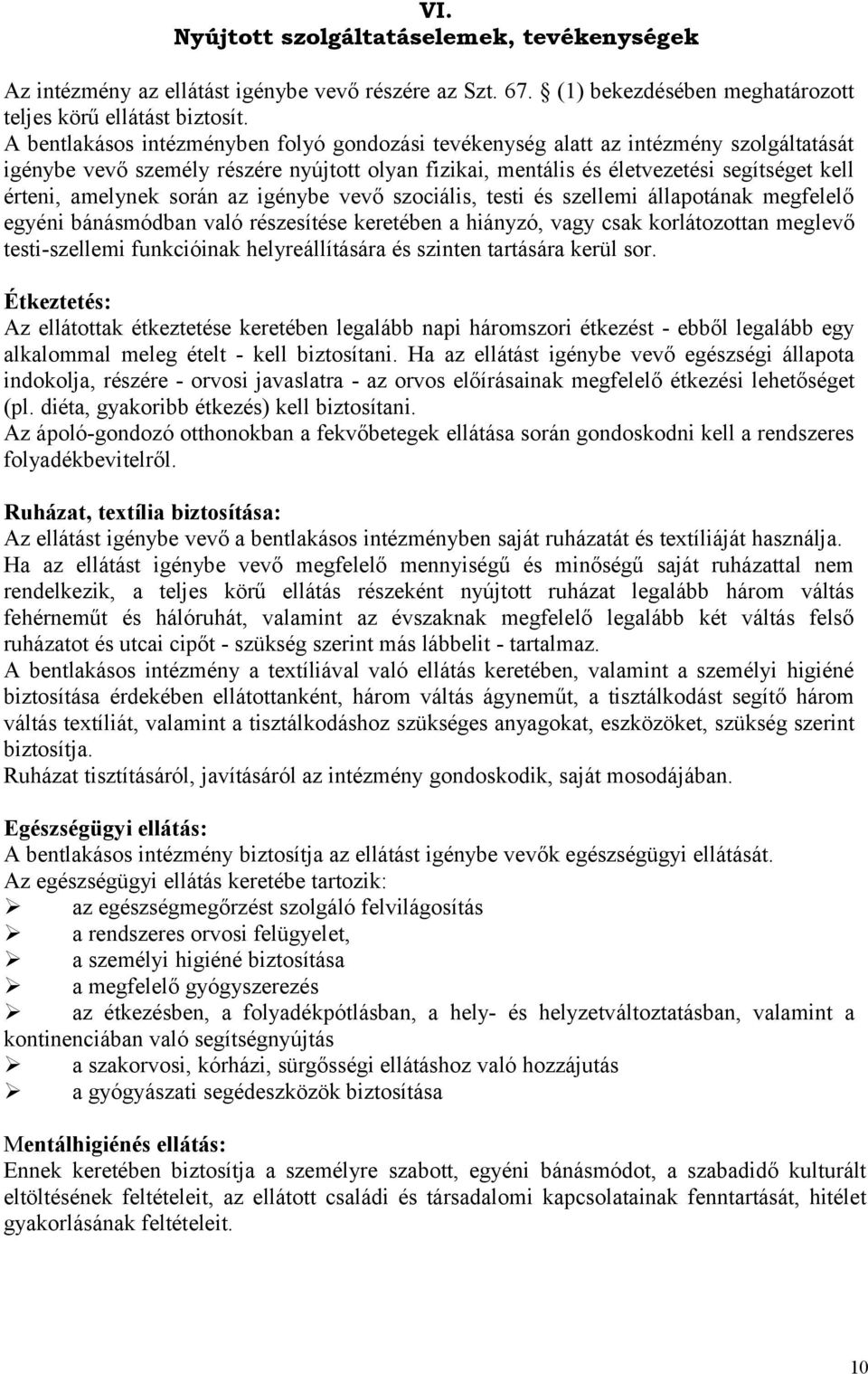 során az igénybe vevő szociális, testi és szellemi állapotának megfelelő egyéni bánásmódban való részesítése keretében a hiányzó, vagy csak korlátozottan meglevő testi-szellemi funkcióinak