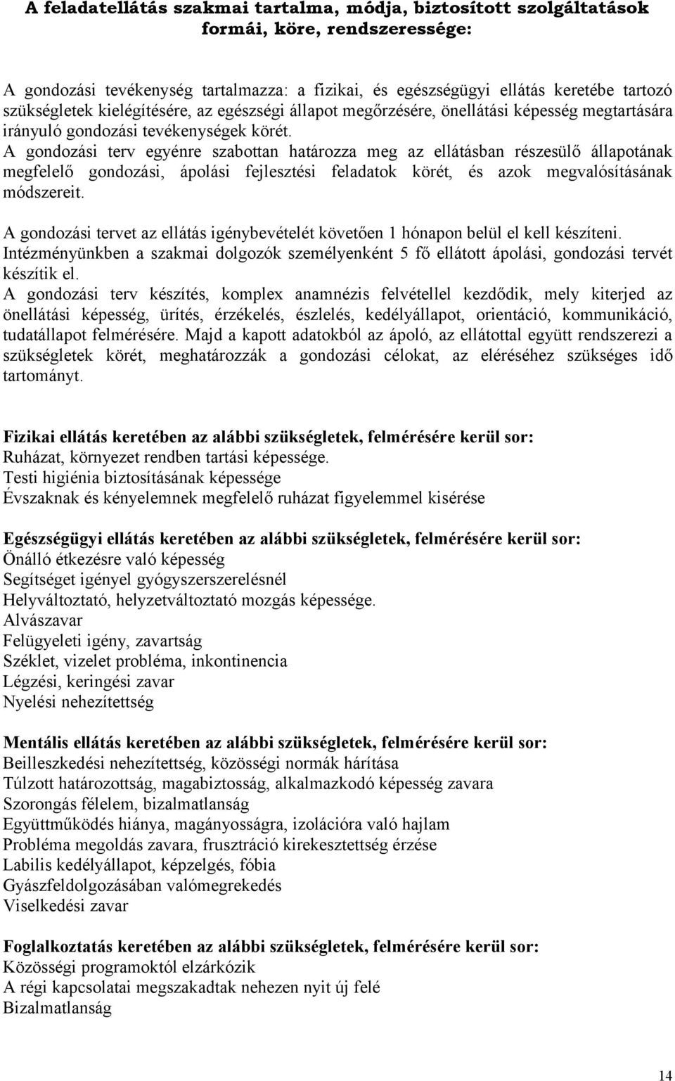 A gondozási terv egyénre szabottan határozza meg az ellátásban részesülő állapotának megfelelő gondozási, ápolási fejlesztési feladatok körét, és azok megvalósításának módszereit.