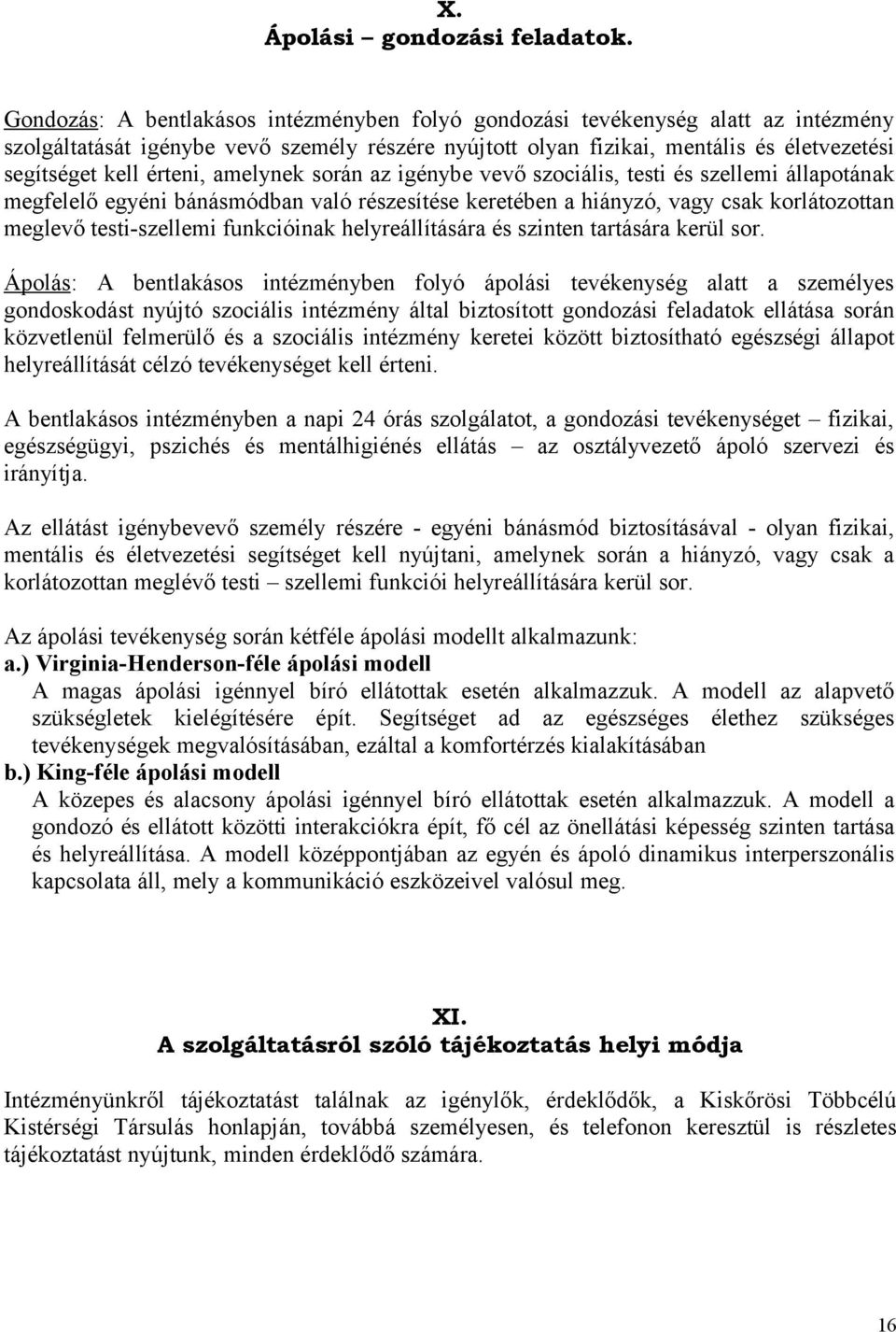 érteni, amelynek során az igénybe vevő szociális, testi és szellemi állapotának megfelelő egyéni bánásmódban való részesítése keretében a hiányzó, vagy csak korlátozottan meglevő testi-szellemi