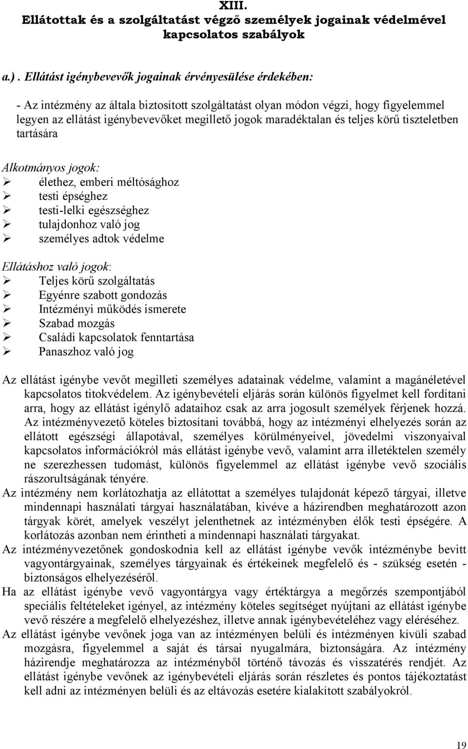 maradéktalan és teljes körű tiszteletben tartására Alkotmányos jogok: élethez, emberi méltósághoz testi épséghez testi-lelki egészséghez tulajdonhoz való jog személyes adtok védelme Ellátáshoz való