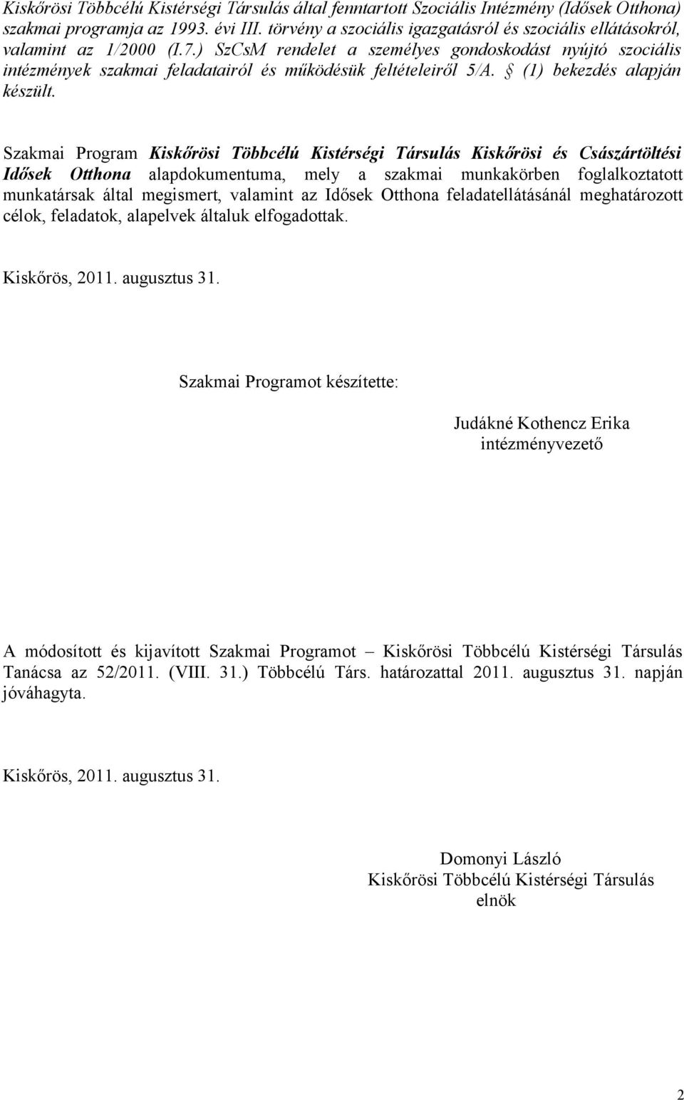 ) SzCsM rendelet a személyes gondoskodást nyújtó szociális intézmények szakmai feladatairól és működésük feltételeiről 5/A. (1) bekezdés alapján készült.