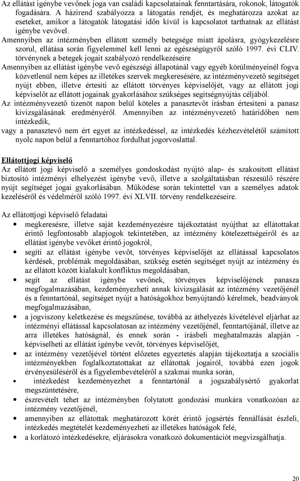 Amennyiben az intézményben ellátott személy betegsége miatt ápolásra, gyógykezelésre szorul, ellátása során figyelemmel kell lenni az egészségügyről szóló 1997. évi CLIV.