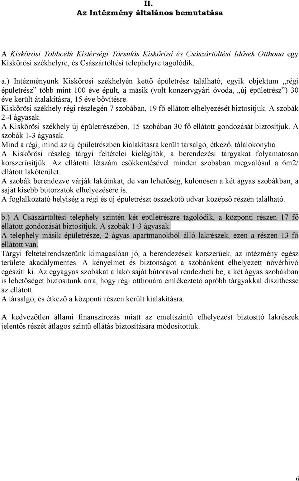 15 éve bővítésre. Kiskőrösi székhely régi részlegén 7 szobában, 19 fő ellátott elhelyezését biztosítjuk. A szobák 2-4 ágyasak.