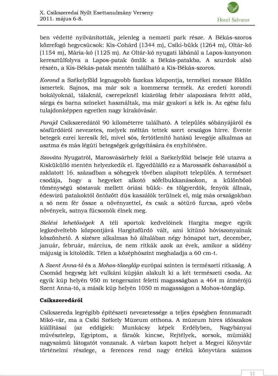 Korond a Székelyföld legnagyobb fazekas központja, termékei messze földön ismertek. Sajnos, ma már sok a kommersz termék.