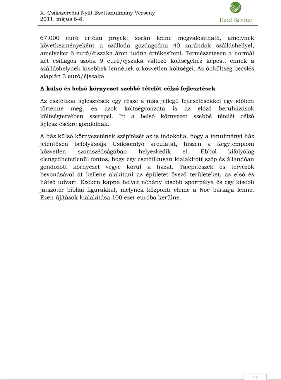 A külső és belső környezet szebbé tételét célzó fejlesztések Az esztétikai fejlesztések egy része a más jellegű fejlesztésekkel egy időben történne meg, és azok költségvonzata is az előző beruházások